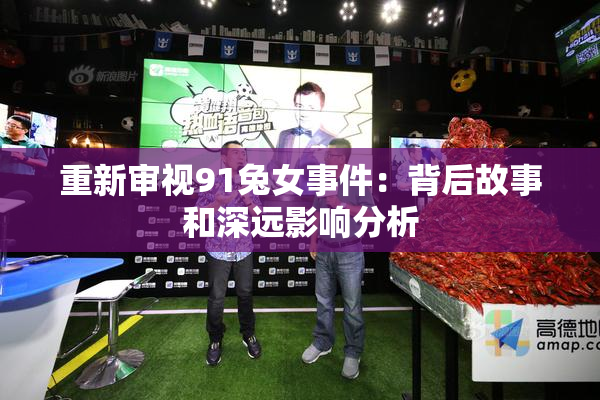 重新审视91兔女事件：背后故事和深远影响分析