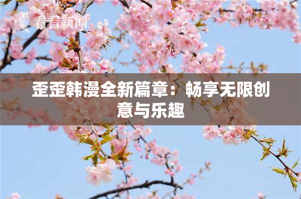 歪歪韩漫全新篇章：畅享无限创意与乐趣