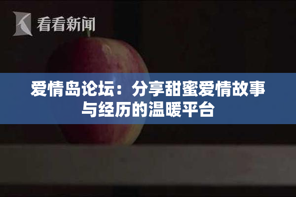 爱情岛论坛：分享甜蜜爱情故事与经历的温暖平台