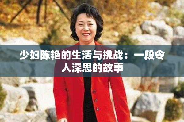 少妇陈艳的生活与挑战：一段令人深思的故事