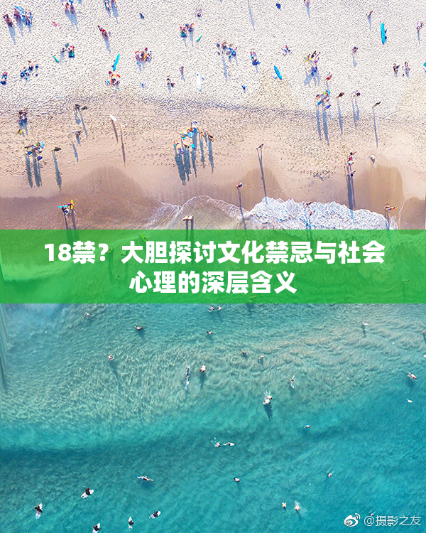 18禁？大胆探讨文化禁忌与社会心理的深层含义
