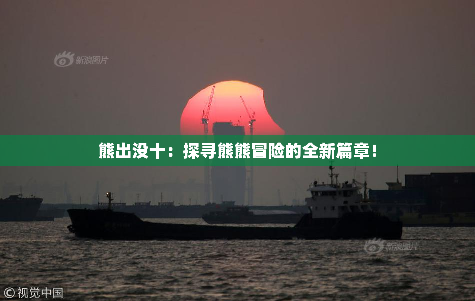 熊出没十：探寻熊熊冒险的全新篇章！