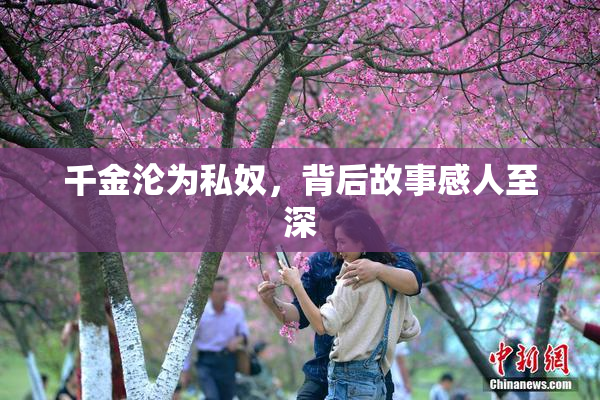 千金沦为私奴，背后故事感人至深