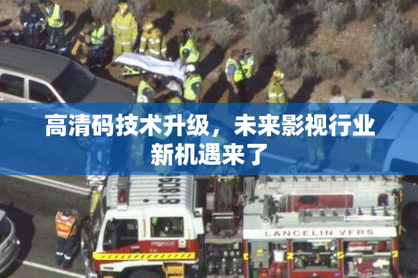高清码技术升级，未来影视行业新机遇来了