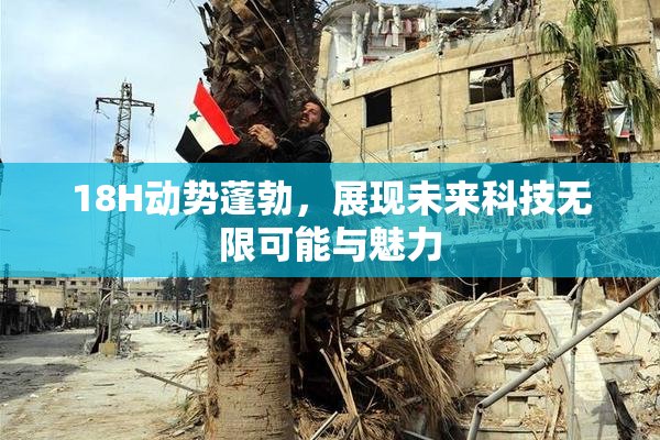 18H动势蓬勃，展现未来科技无限可能与魅力