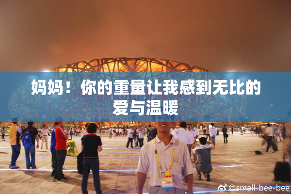 妈妈！你的重量让我感到无比的爱与温暖