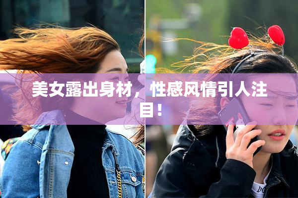 美女露出身材，性感风情引人注目！