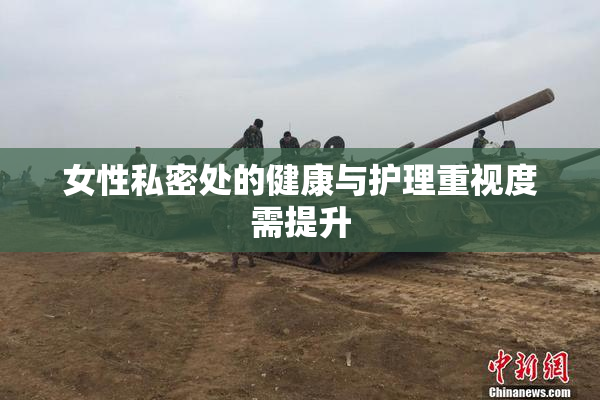 女性私密处的健康与护理重视度需提升