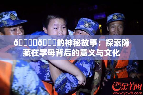 🔞‌🍌的神秘故事：探索隐藏在字母背后的意义与文化