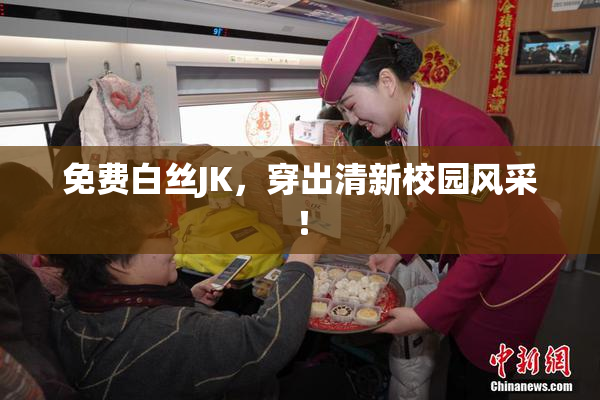 免费白丝JK，穿出清新校园风采！