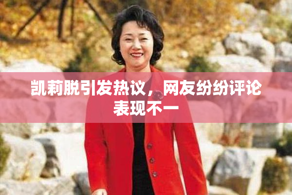 凯莉脱引发热议，网友纷纷评论表现不一