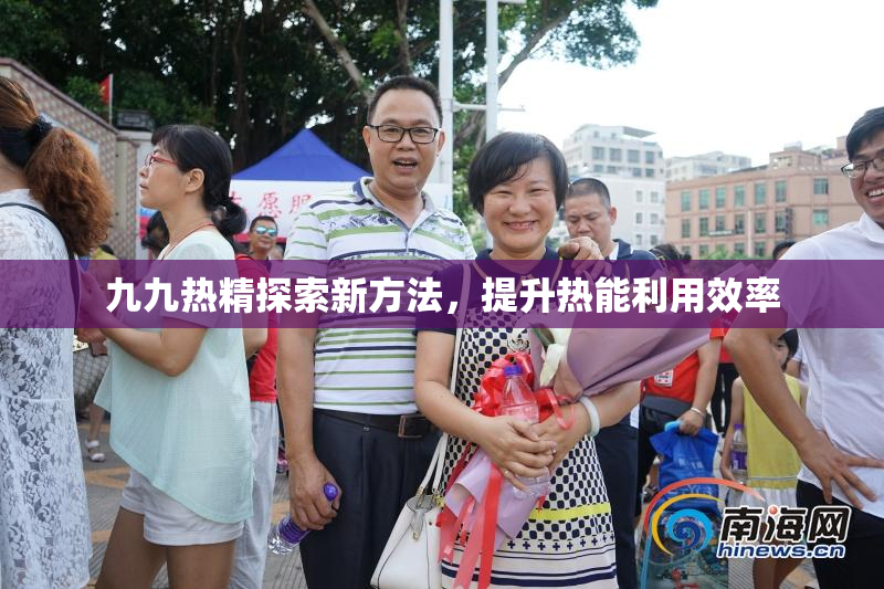 九九热精探索新方法，提升热能利用效率