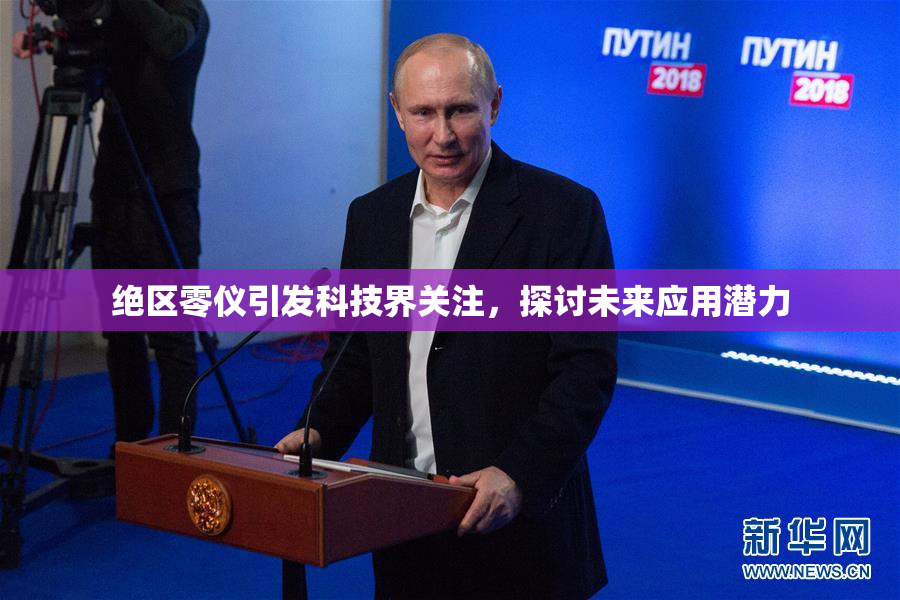 绝区零仪引发科技界关注，探讨未来应用潜力