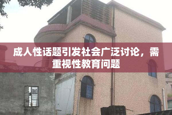 成人性话题引发社会广泛讨论，需重视性教育问题