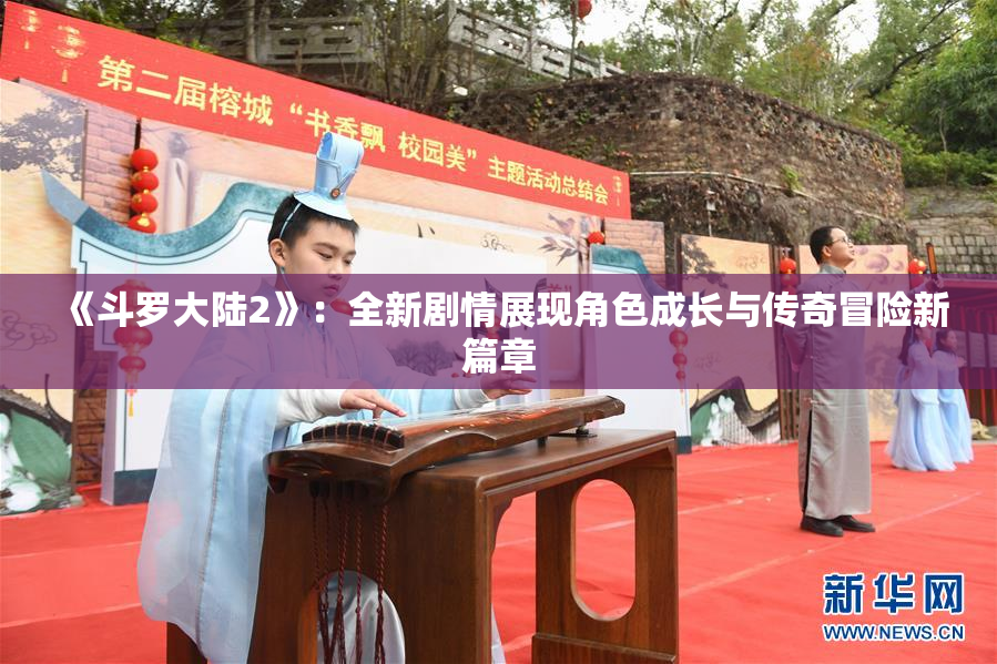 《斗罗大陆2》：全新剧情展现角色成长与传奇冒险新篇章