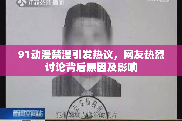 91动漫禁漫引发热议，网友热烈讨论背后原因及影响