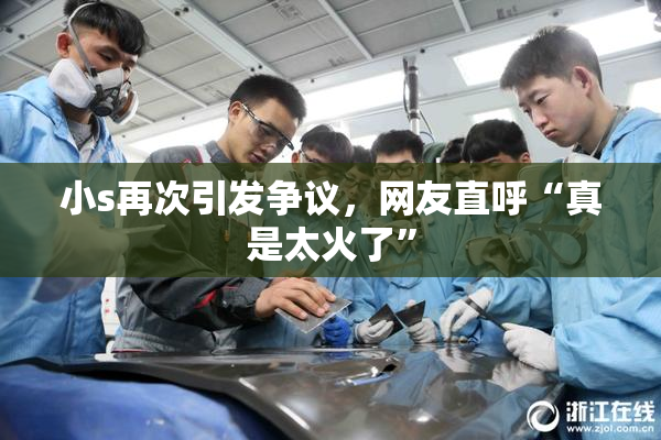 小s再次引发争议，网友直呼“真是太火了”