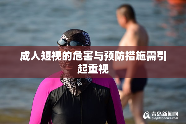成人短视的危害与预防措施需引起重视