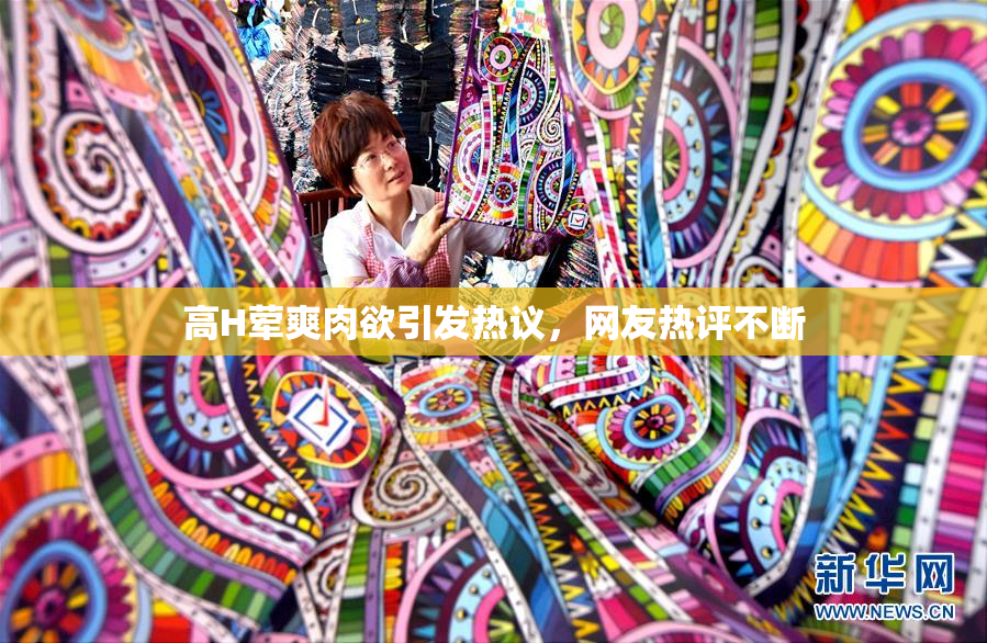 高H荤爽肉欲引发热议，网友热评不断