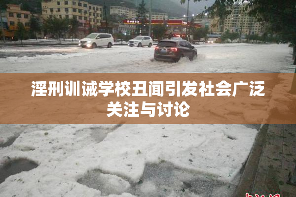 淫刑训诫学校丑闻引发社会广泛关注与讨论