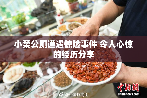 小柔公厕遭遇惊险事件 令人心惊的经历分享