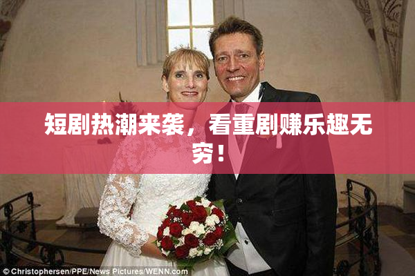 短剧热潮来袭，看重剧赚乐趣无穷！