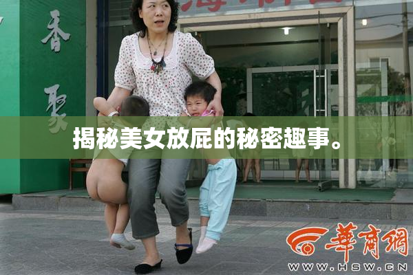 揭秘美女放屁的秘密趣事。