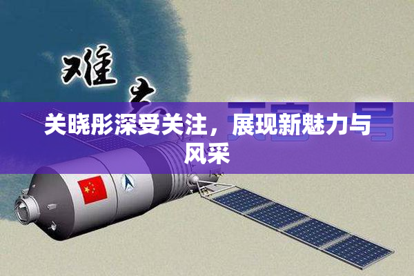 关晓彤深受关注，展现新魅力与风采