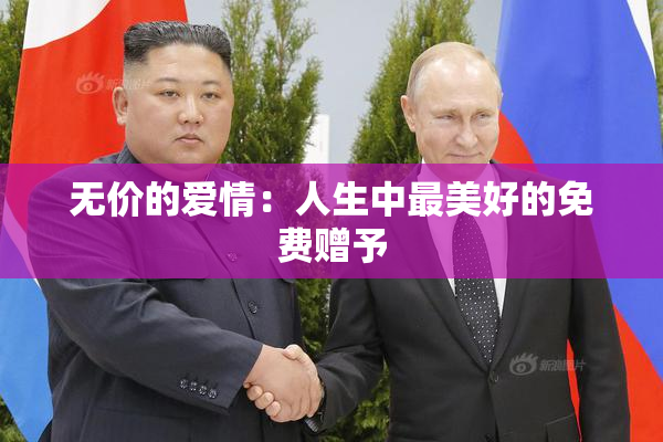 无价的爱情：人生中最美好的免费赠予