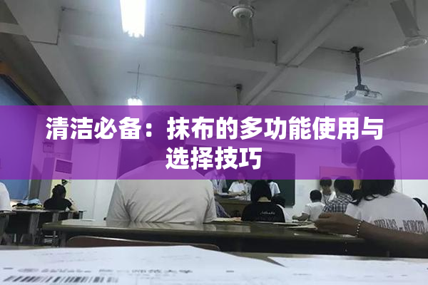 清洁必备：抹布的多功能使用与选择技巧