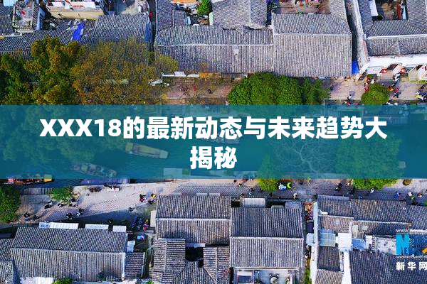 XXX18的最新动态与未来趋势大揭秘