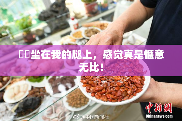 妺妺坐在我的腿上，感觉真是惬意无比！