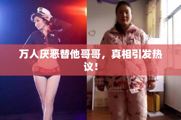 万人厌恶替他哥哥，真相引发热议！