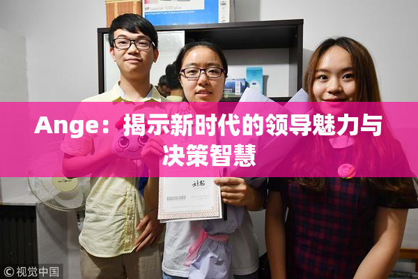 Ange：揭示新时代的领导魅力与决策智慧