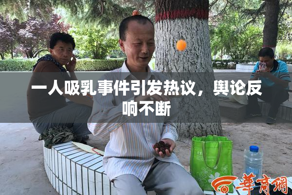 一人吸乳事件引发热议，舆论反响不断