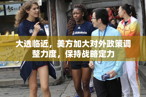 大选临近，美方加大对外政策调整力度，保持战略定力