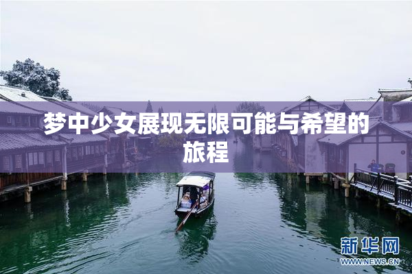 梦中少女展现无限可能与希望的旅程