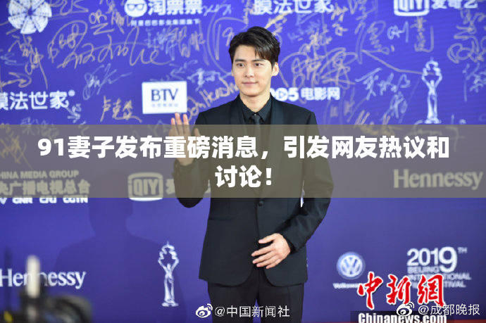 91妻子发布重磅消息，引发网友热议和讨论！