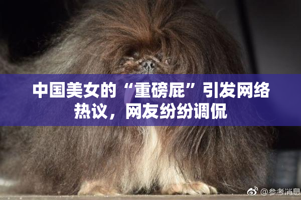 中国美女的“重磅屁”引发网络热议，网友纷纷调侃