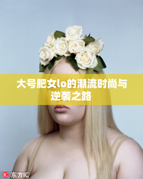 大号肥女lo的潮流时尚与逆袭之路