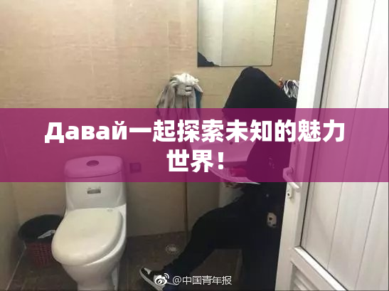 Давай一起探索未知的魅力世界！