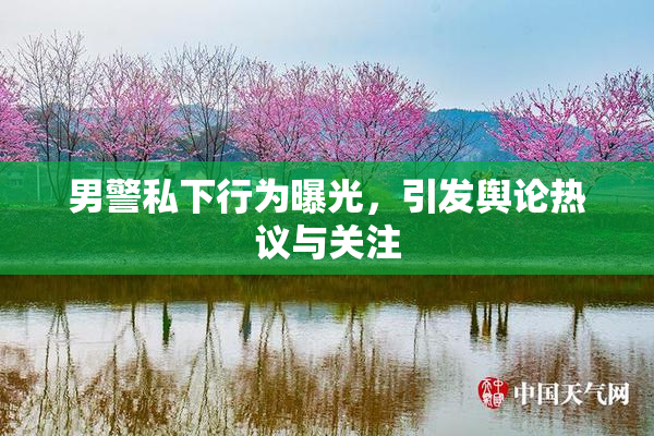 男警私下行为曝光，引发舆论热议与关注