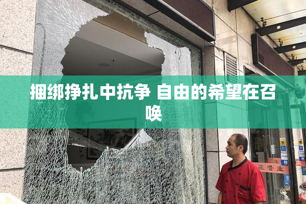 捆绑挣扎中抗争 自由的希望在召唤