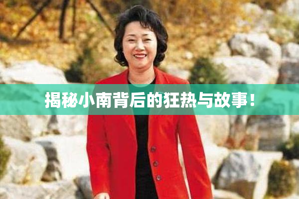 揭秘小南背后的狂热与故事！