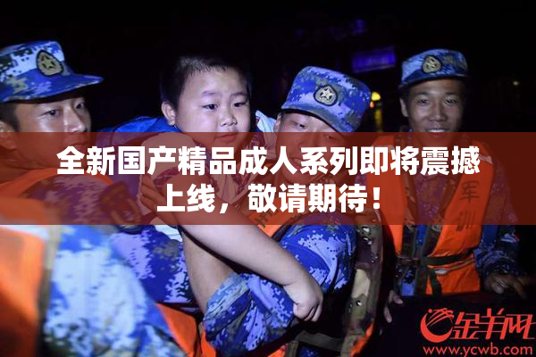 全新国产精品成人系列即将震撼上线，敬请期待！