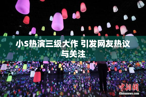 小S热演三级大作 引发网友热议与关注