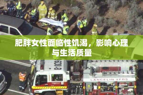 肥胖女性面临性饥渴，影响心理与生活质量