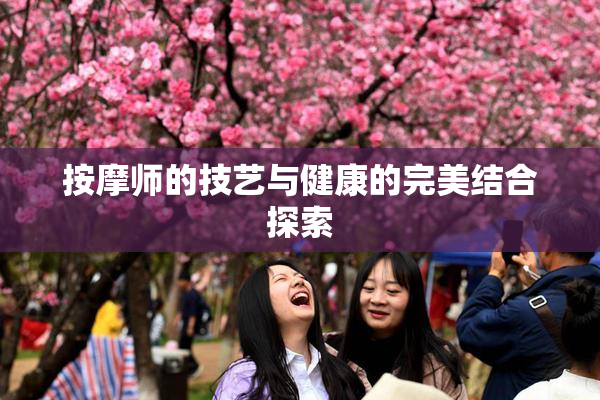 按摩师的技艺与健康的完美结合探索