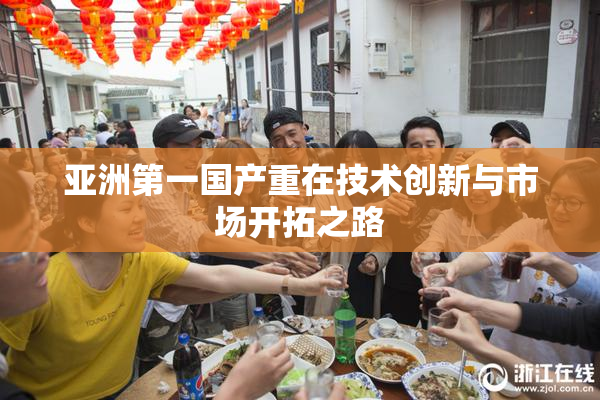 亚洲第一国产重在技术创新与市场开拓之路