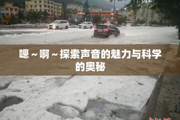 嗯～啊～探索声音的魅力与科学的奥秘